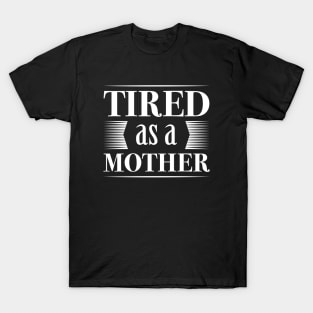 Tired As A Mother T-Shirt